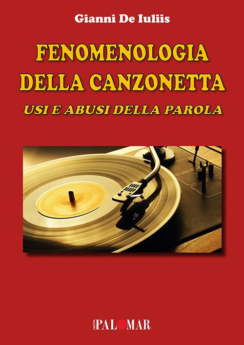 Fenomenologia della canzonetta. Usi e abusi della parola, di Gianni De Iuliis, Palomar editrice, 2021